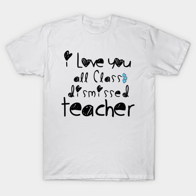 i love you all calss dismissed teacher tank teacher day T-Shirt by Superior T-Shirt